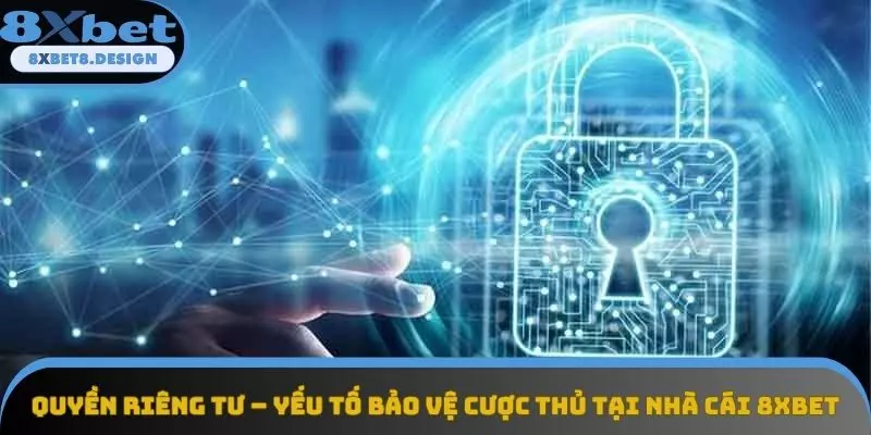 Quyền riêng tư – yếu tố bảo vệ cược thủ tại nhà cái 8XBET Quyền riêng tư – yếu tố bảo vệ cược thủ tại nhà cái 8XBET